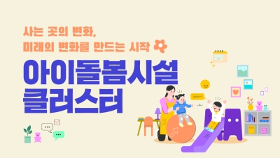 사는 곳의 변화, 미래의 변화를 만드는 시작 아이돌봄시설 클러스터
