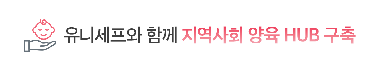 유니세프와 함께 지역사회 양육 HUB 구축