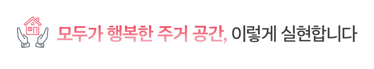 모두가 행복한 주거 공간, 이렇게 실현합니다