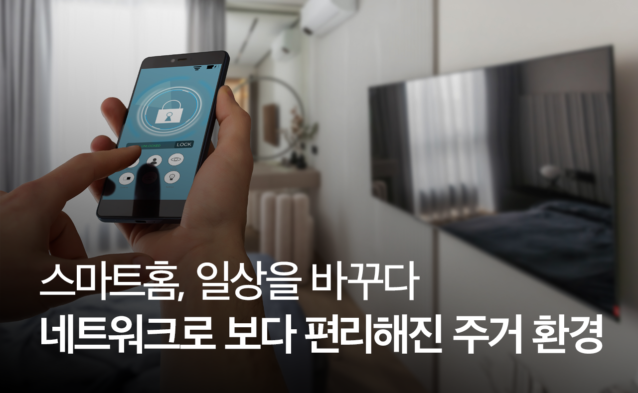 스마트홈, 일상을 바꾸다 네트워크로 보다 편리해진 주거 환경