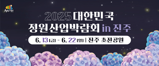 2025 대한민국 정원산업박람회 in 진주 개최일시 : 6월13일(금요일)부터 6월22일(일요일)까지 개최장소 : 진주 초전공원