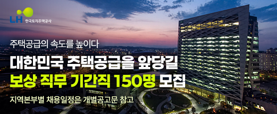 LH한국토지주택공사 CI주택공급의 속도를 높이다대한민국 주택공급을 앞당길보상 직무 기간직 150명 모집지역본부별 채용일정은 개별공고문 참고